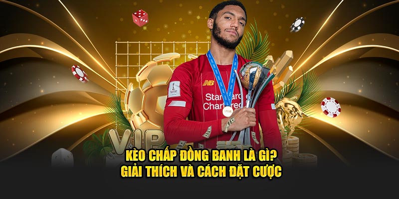 kèo chấp đồng banh là gì