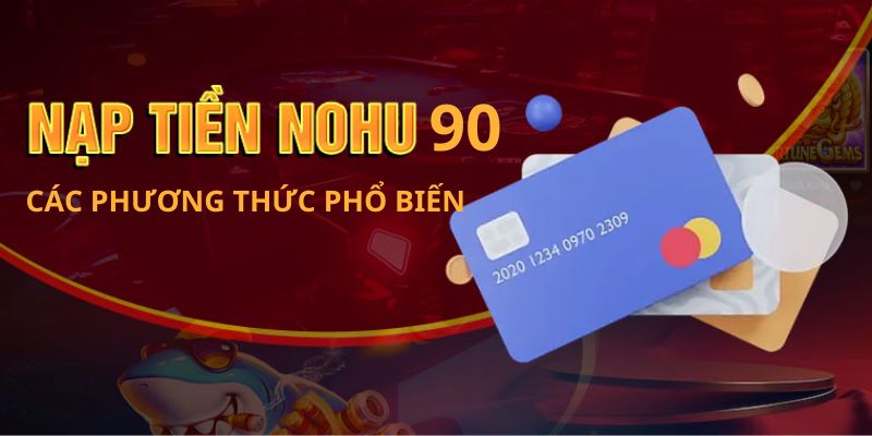 Nền tảng nohu90 hỗ trợ nhiều phương thức nạp tiền