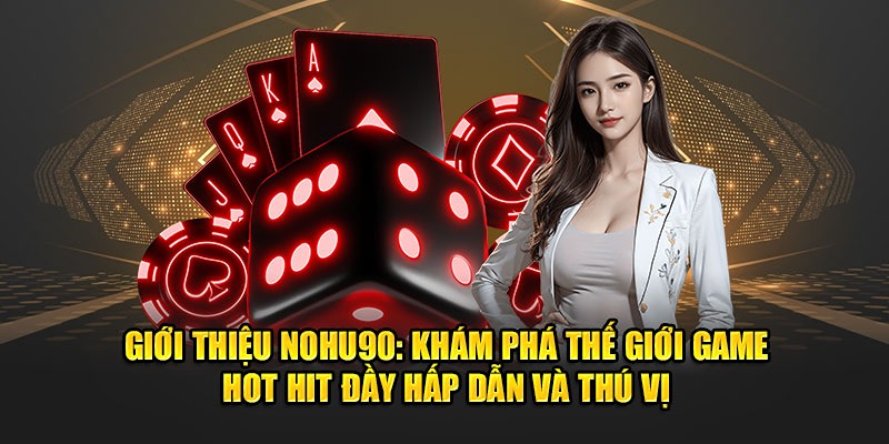 Các nhà cái hành của Nohu90 tạo nên một sân chơi chất lượng