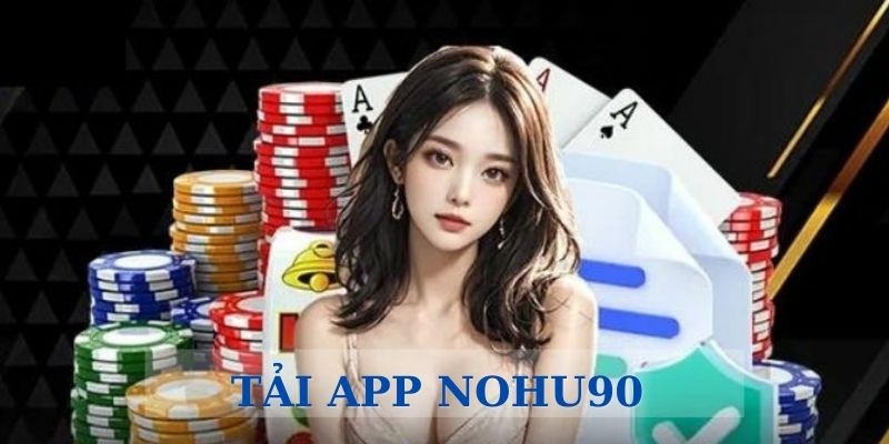 Tải app Nohu90 để tiện chơi online hơn